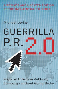 Title: Guerrilla P.R. 2.0: Wage an Effective Publicity Campaign Without Going Broke, Author: Michael Levine