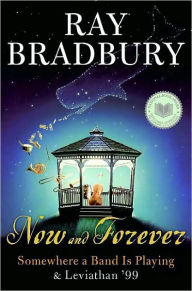 Title: Now and Forever: Somewhere a Band Is Playing and Leviathan '99, Author: Ray Bradbury