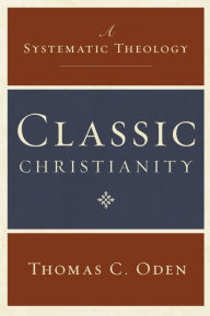 Title: Classic Christianity: A Systematic Theology, Author: Thomas C. Oden