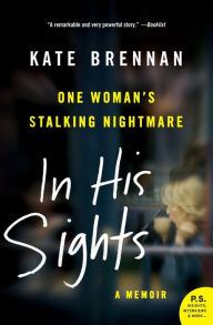 Title: In His Sights: One Woman's Stalking Nightmare, Author: Kate Brennan