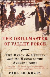 Title: Drillmaster of Valley Forge: The Baron de Steuben and the Making of the American Army, Author: Paul Lockhart