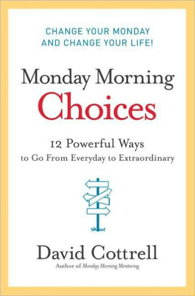 Monday Morning Choices: 12 Powerful Ways to Go from Everyday to Extraordinary