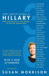 Alternative view 1 of Thirty Ways of Looking at Hillary: Women Writers Reflect on the Candidate and What Her Campaign Meant