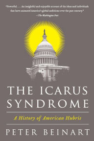 Title: The Icarus Syndrome: A History of American Hubris, Author: Peter Beinart