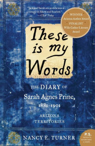 Title: These is my Words: The Diary of Sarah Agnes Prine, 1881-1901, Author: Nancy Turner