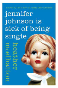 Title: Jennifer Johnson Is Sick of Being Single: A Novel, Author: Heather McElhatton