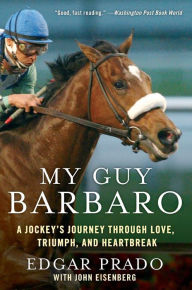 Title: My Guy Barbaro: A Jockey's Journey Through Love, Triumph, and Heartbreak, Author: Edgar Prado