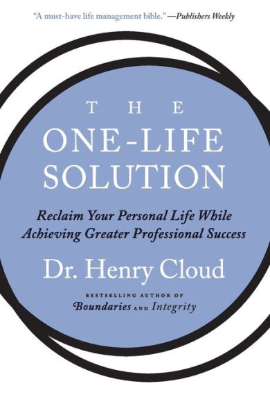 The One-Life Solution: Reclaim Your Personal Life While Achieving Greater Professional Success