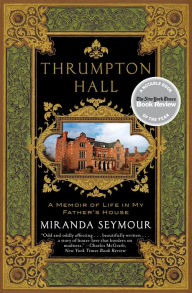Title: Thrumpton Hall: A Memoir of Life in My Father's House, Author: Miranda Seymour