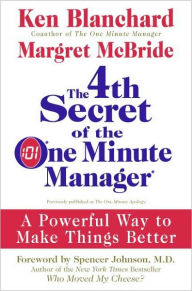 Title: The 4th Secret of the One Minute Manager: A Powerful Way to Make Things Better, Author: Ken Blanchard