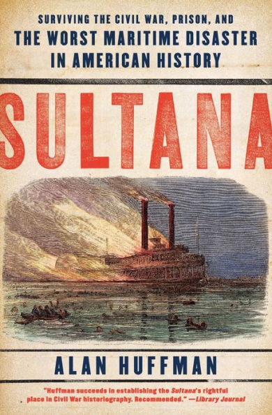 Sultana: Surviving the Civil War, Prison, and Worst Maritime Disaster American History
