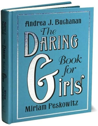 Daring Book for Girls by Andrea J. Buchanan, Miriam Peskowitz, Alexis ...