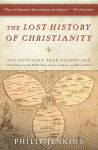 Alternative view 1 of The Lost History of Christianity: The Thousand-Year Golden Age of the Church in the Middle East, Africa, and Asia--and How It Died