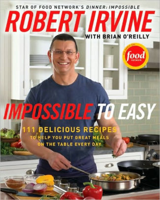 Impossible to Easy: 111 Delicious Recipes to Help You Put Great Meals on the Table Every Day