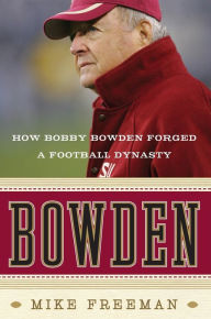 Title: Bowden: How Bobby Bowden Forged a Football Dynasty, Author: Mike Freeman