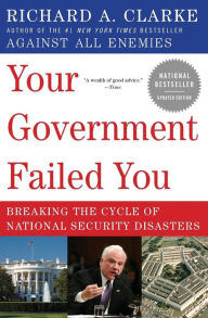 Title: Your Government Failed You: Breaking the Cycle of National Security Disasters, Author: Richard A. Clarke