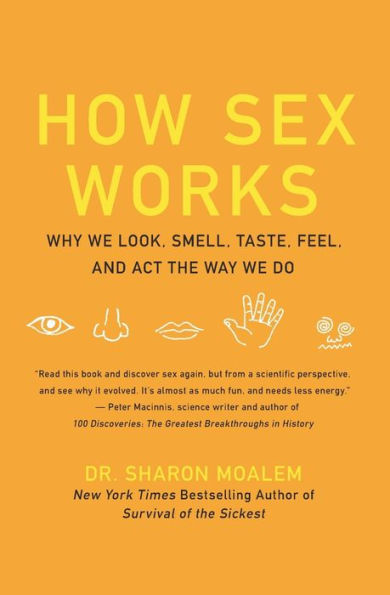 How Sex Works Why We Look Smell Taste Feel And Act The Way We Do By Sharon Moalem 