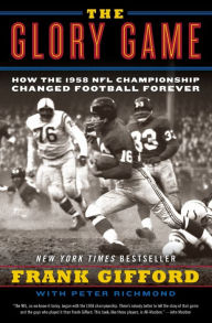 Title: The Glory Game: How the 1958 NFL Championship Changed Football Forever, Author: Frank Gifford