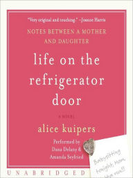 Title: Life on the Refrigerator Door: Notes between a Mother and Daughter: A Novel, Author: Alice Kuipers