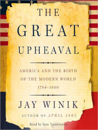 Title: The Great Upheaval: America and the Birth of the Modern World, 1788-1800, Author: Jay Winik