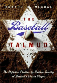 Title: The Baseball Talmud: The Definitive Position-by-Position Ranking of Baseball's Chosen Players, Author: Howard Megdal