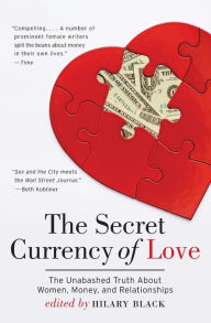 Title: The Secret Currency of Love: The Unabashed Truth About Women, Money, and Relationships, Author: Hilary Black