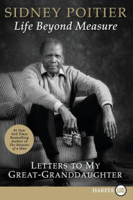 Title: Life Beyond Measure: Letters to My Great-Granddaughter, Author: Sidney Poitier