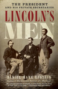 Title: Lincoln's Men: The President and His Private Secretaries, Author: Daniel Mark Epstein