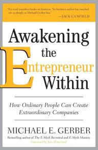 Title: Awakening the Entrepreneur Within: How Ordinary People Can Create Extraordinary Companies, Author: Michael E. Gerber