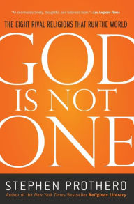 Title: God Is Not One: The Eight Rival Religions That Run the World--and Why Their Differences Matter, Author: Stephen Prothero