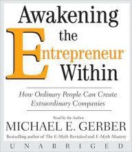 Title: Awakening the Entrepreneur Within: How Ordinary People Can Create Extraordinary Companies, Author: Michael E. Gerber