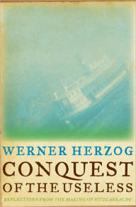 Title: Conquest of the Useless: Reflections from the Making of Fitzcarraldo, Author: Werner Herzog