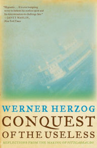 Title: Conquest of the Useless: Reflections from the Making of Fitzcarraldo, Author: Werner Herzog