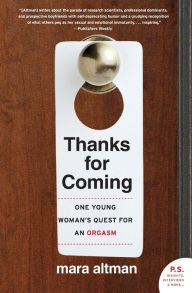 Title: Thanks for Coming: One Young Woman's Quest for an Orgasm, Author: Mara Altman