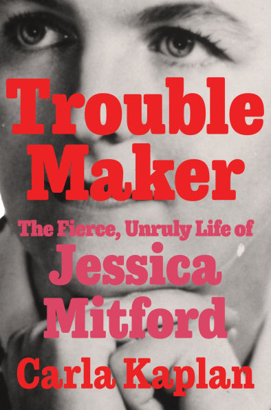 Troublemaker: The Fierce, Unruly Life of Jessica Mitford