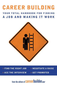 Title: Career Building: Your Total Handbook for Finding a Job and Making It Work, Author: Editors of CareerBuilder.com