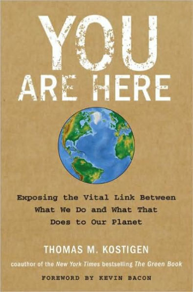 You Are Here: Exposing the Vital Link Between What We Do and What That Does to Our Planet