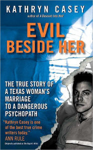 Title: Evil Beside Her: The True Story of a Texas Woman's Marriage to a Dangerous Psychopath, Author: Kathryn Casey