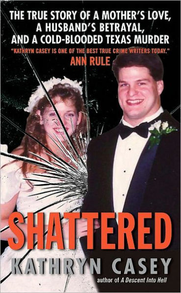 Shattered: The True Story of a Mother's Love, Husband's Betrayal, and Cold-Blooded Texas Murder