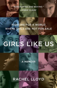 Title: Girls Like Us: Fighting for a World Where Girls Are Not for Sale: A Memoir, Author: Rachel Lloyd