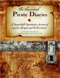 Title: Illustrated Pirate Diaries: A Remarkable Eyewitness Account of Captain Morgan and the Buccaneers, Author: Alexander Exquemelin