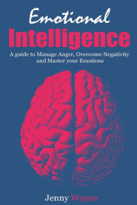 Title: Emotional Intelligence: How to Manage Anger, Overcome Negativity and Master your Emotions, Author: Jenny Wayne