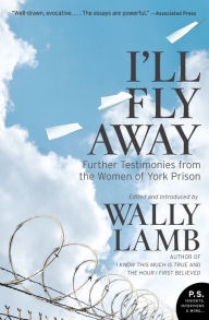 Title: I'll Fly Away: Further Testimonies from the Women of York Prison, Author: Wally Lamb