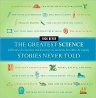 Title: The Greatest Science Stories Never Told: 100 Tales of Invention and Discovery to Astonish, Bewilder, and Stupefy, Author: Rick Beyer