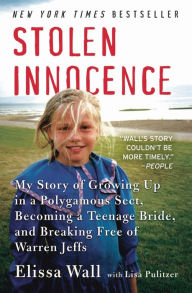 Title: Stolen Innocence: My Story of Growing Up in a Polygamous Sect, Becoming a Teenage Bride, and Breaking Free of Warren Jeffs, Author: Elissa Wall