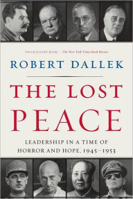 Title: The Lost Peace: Leadership in a Time of Horror and Hope, 1945-1953, Author: Robert Dallek