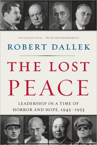 The Lost Peace: Leadership in a Time of Horror and Hope, 1945-1953