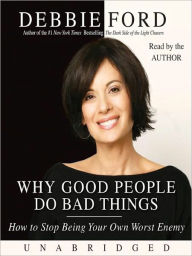 Title: Why Good People Do Bad Things: How to Stop Being Your Own Worst Enemy, Author: Debbie Ford