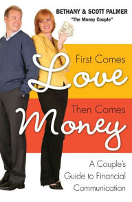 Title: First Comes Love, Then Comes Money: A Couple's Guide to Financial Communication, Author: Bethany Palmer