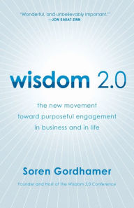 Title: Wisdom 2.0: The New Movement Toward Purposeful Engagement in Business and in Life, Author: Soren Gordhamer